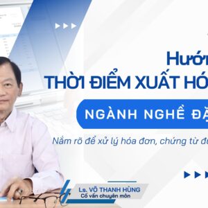 Taxtalk #20 Thời điểm xuất hóa đơn và lưu ý các trường hợp ngoại lệ
